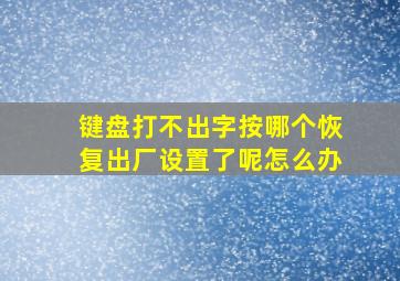 键盘打不出字按哪个恢复出厂设置了呢怎么办