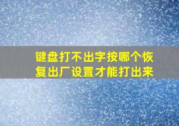 键盘打不出字按哪个恢复出厂设置才能打出来