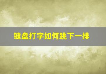 键盘打字如何跳下一排