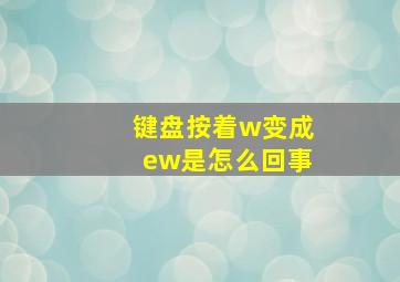 键盘按着w变成ew是怎么回事