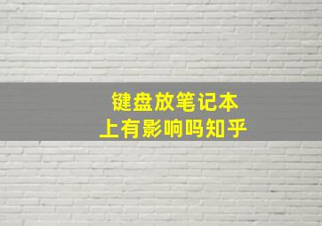 键盘放笔记本上有影响吗知乎