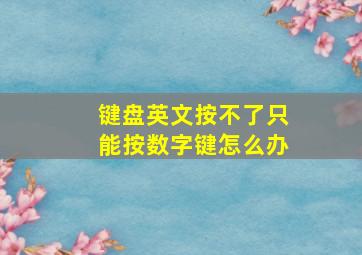 键盘英文按不了只能按数字键怎么办