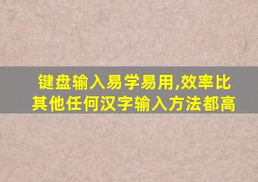 键盘输入易学易用,效率比其他任何汉字输入方法都高