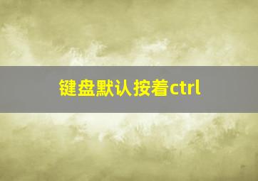 键盘默认按着ctrl