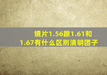 镜片1.56跟1.61和1.67有什么区别清明团子