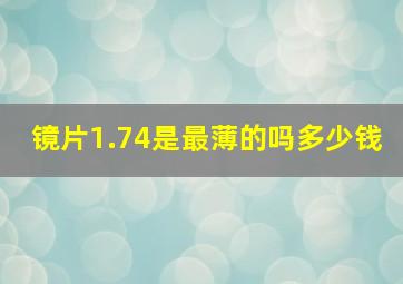 镜片1.74是最薄的吗多少钱