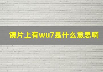 镜片上有wu7是什么意思啊