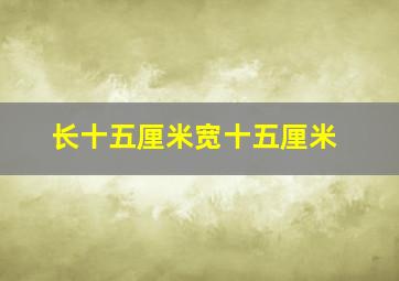 长十五厘米宽十五厘米