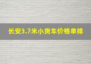 长安3.7米小货车价格单排