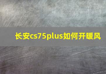 长安cs75plus如何开暖风