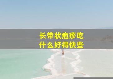 长带状疱疹吃什么好得快些