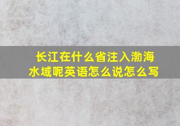 长江在什么省注入渤海水域呢英语怎么说怎么写