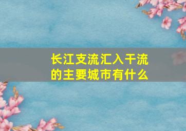 长江支流汇入干流的主要城市有什么