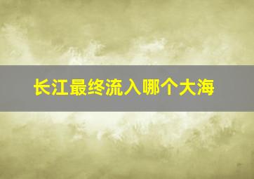 长江最终流入哪个大海