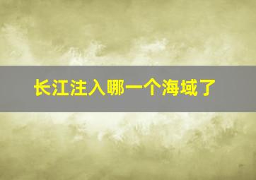 长江注入哪一个海域了