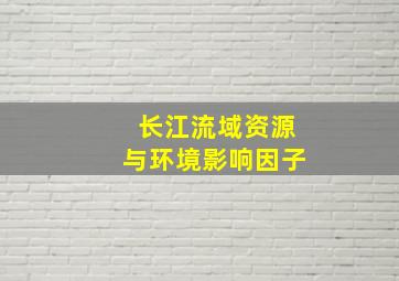 长江流域资源与环境影响因子