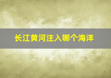 长江黄河注入哪个海洋