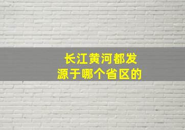 长江黄河都发源于哪个省区的