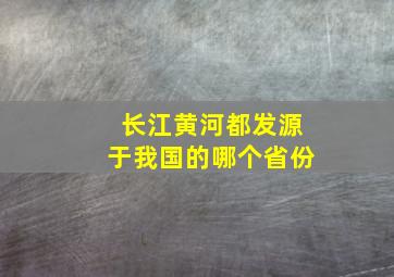 长江黄河都发源于我国的哪个省份