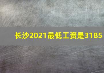 长沙2021最低工资是3185