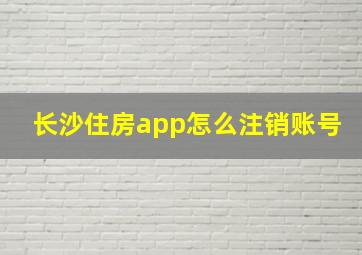 长沙住房app怎么注销账号