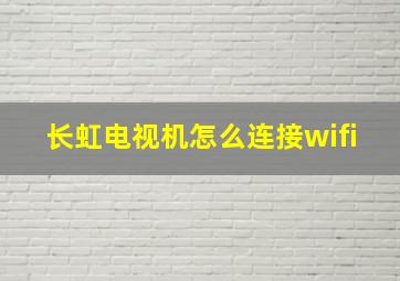 长虹电视机怎么连接wifi