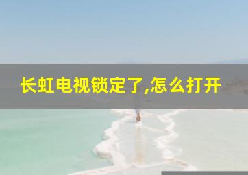 长虹电视锁定了,怎么打开