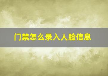 门禁怎么录入人脸信息