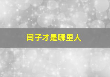 闫子才是哪里人