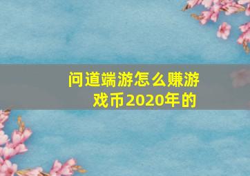 问道端游怎么赚游戏币2020年的