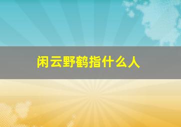 闲云野鹤指什么人