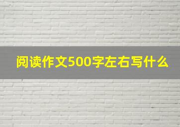 阅读作文500字左右写什么