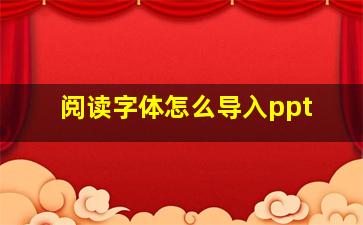 阅读字体怎么导入ppt