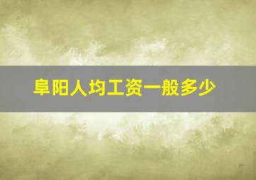 阜阳人均工资一般多少