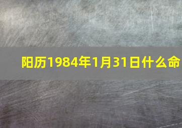 阳历1984年1月31日什么命