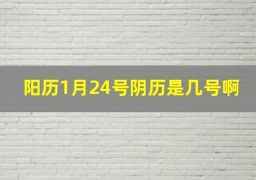 阳历1月24号阴历是几号啊