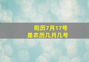 阳历7月17号是农历几月几号