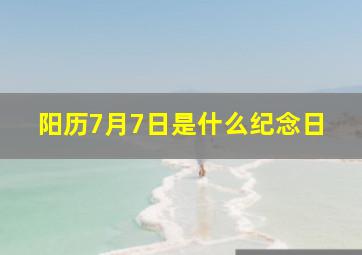 阳历7月7日是什么纪念日