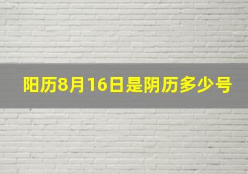 阳历8月16日是阴历多少号