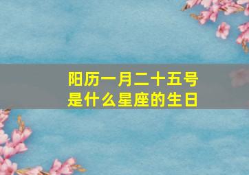 阳历一月二十五号是什么星座的生日