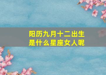 阳历九月十二出生是什么星座女人呢