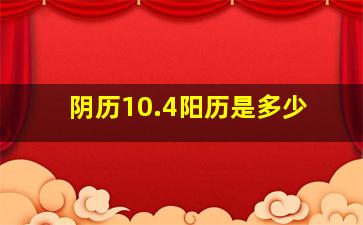 阴历10.4阳历是多少