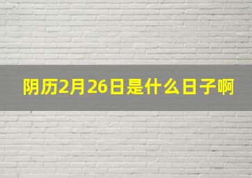 阴历2月26日是什么日子啊