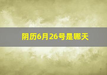 阴历6月26号是哪天