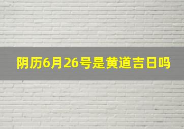 阴历6月26号是黄道吉日吗