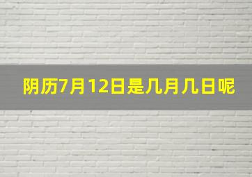 阴历7月12日是几月几日呢