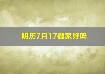 阴历7月17搬家好吗