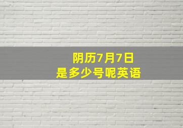 阴历7月7日是多少号呢英语