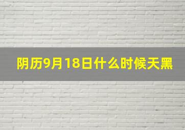 阴历9月18日什么时候天黑