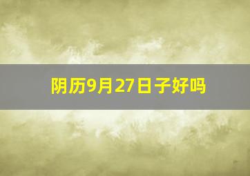 阴历9月27日子好吗